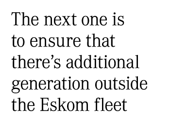 The next one is to ensure that there’s additional generation outside the Eskom fleet