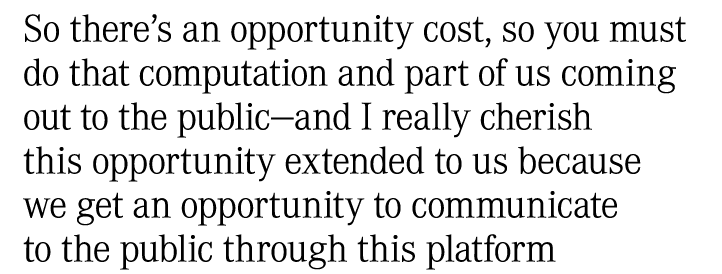 So there’s an opportunity cost, so you must do that computation and part of us coming out to the public—and I really ...