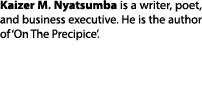 Kaizer M. Nyatsumba is a writer, poet, and business executive. He is the author of ‘On The Precipice’.
