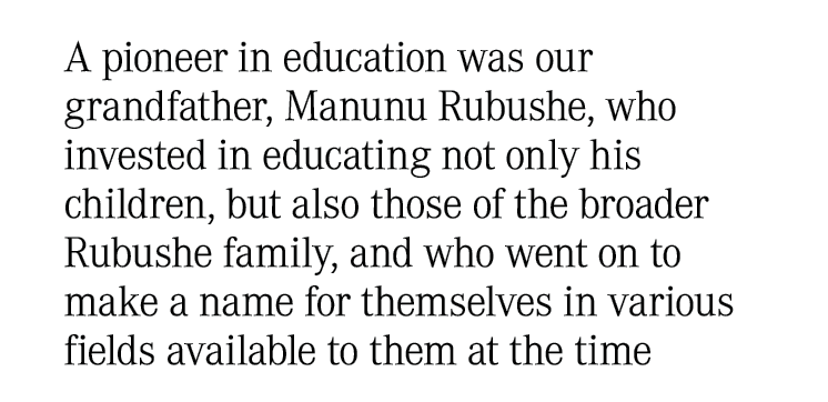 A pioneer in education was our grandfather, Manunu Rubushe, who invested in educating not only his children, but also...