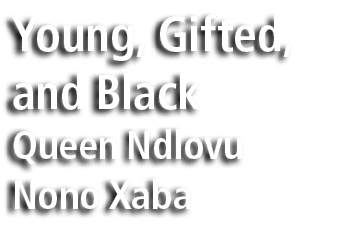 Young, Gifted, and Black Queen Ndlovu Nono Xaba