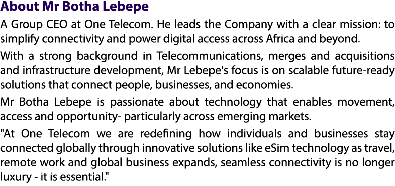 About Mr Botha Lebepe A Group CEO at One Telecom. He leads the Company with a clear mission: to simplify connectivity...