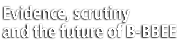 Evidence, scrutiny and the future of B BBEE