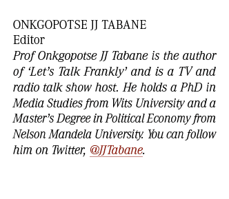 Onkgopotse JJ Tabane Editor Prof Onkgopotse JJ Tabane is the author of ‘Let’s Talk Frankly’ and is a TV and radio tal...