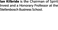 Ian Kilbride is the Chairman of Spirit Invest and a Honorary Professor at the Stellenbosch Business School.