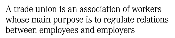 A trade union is an association of workers whose main purpose is to regulate relations between employees and employers