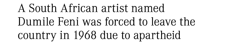 A South African artist named Dumile Feni was forced to leave the country in 1968 due to apartheid