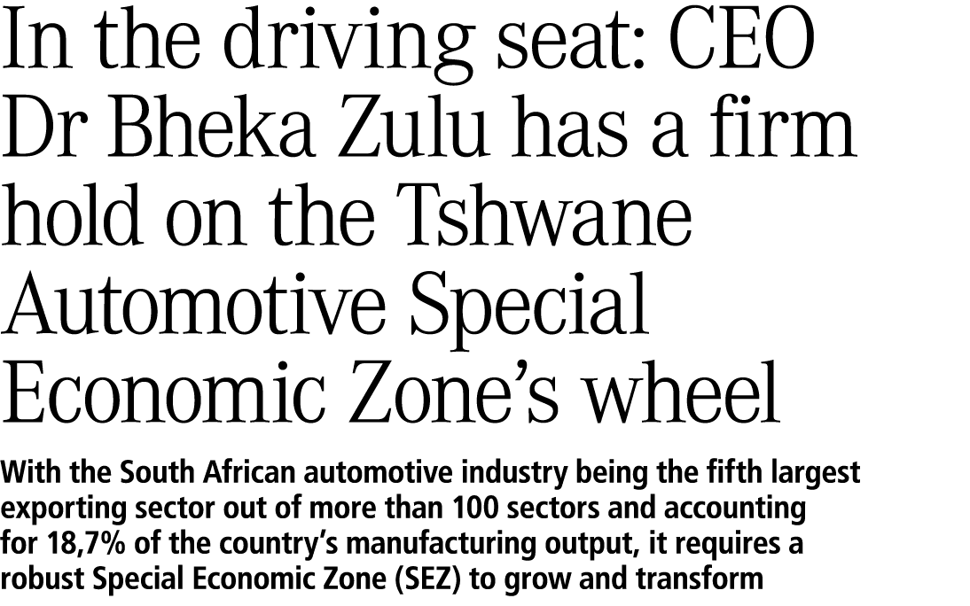 In the driving seat: CEO Dr Bheka Zulu has a firm hold on the Tshwane Automotive Special Economic Zone’s wheel With t...