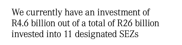 We currently have an investment of R4.6 billion out of a total of R26 billion invested into 11 designated SEZs