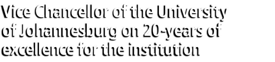 Vice Chancellor of the University of Johannesburg on 20 years of excellence for the institution