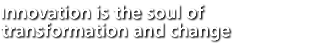 Innovation is the soul of transformation and change