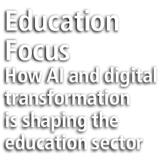 Education Focus How AI and digital transformation is shaping the education sector