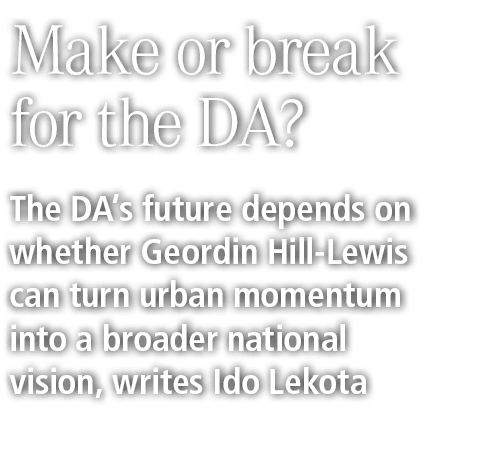 Make or break for the DA? The DA&rsquo;s future depends on whether Geordin Hill Lewis can turn urban momentum into a broade...