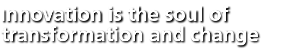 Innovation is the soul of transformation and change
