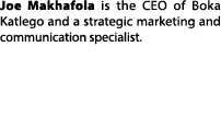 Joe Makhafola is the CEO of Boka Katlego and a strategic marketing and communication specialist. 