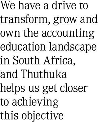 We have a drive to transform, grow and own the accounting education landscape in South Africa, and Thuthuka helps us ...