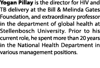 Yogan Pillay is the director for HIV and TB delivery at the Bill & Melinda Gates Foundation, and extraordinary profes...