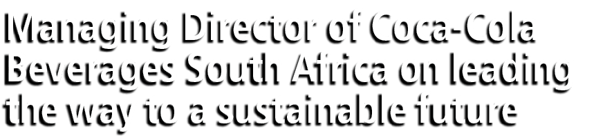 Managing Director of Coca-Cola Beverages South Africa on leading the way to a sustainable future