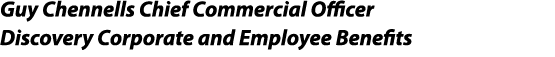 Guy Chennells Chief Commercial Officer Discovery Corporate and Employee Benefits