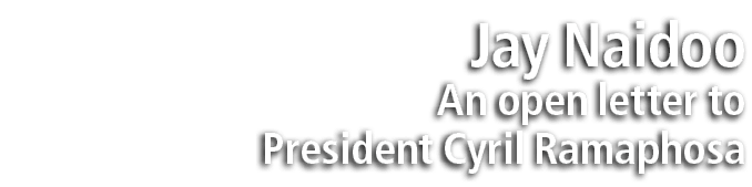 Jay Naidoo An open letter to President Cyril Ramaphosa