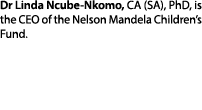 Dr Linda Ncube Nkomo, CA (SA), PhD, is the CEO of the Nelson Mandela Children’s Fund.