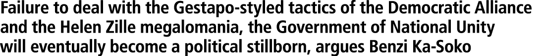 Failure to deal with the Gestapo styled tactics of the Democratic Alliance and the Helen Zille megalomania, the Gover...