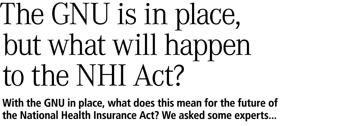 The GNU is in place, but what will happen to the NHI Act? With the GNU in place, what does this mean for the future o...