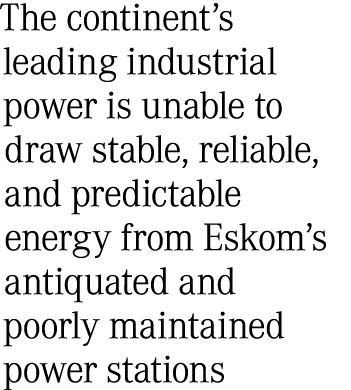 The continent’s leading industrial power is unable to draw stable, reliable, and predictable energy from Eskom’s anti...