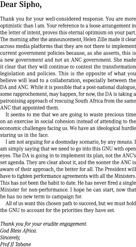 Dear Sipho, Thank you for your well considered response. You are more optimistic than I am. Your reference to a loose...