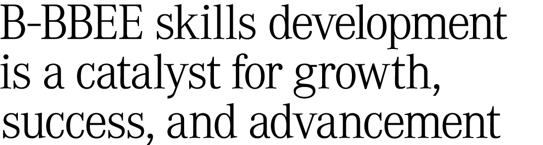 B BBEE skills development is a catalyst for growth, success, and advancement 