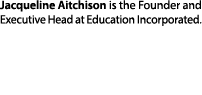 Jacqueline Aitchison is the Founder and Executive Head at Education Incorporated. 