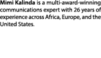 Mimi Kalinda is a multi award winning communications expert with 26 years of experience across Africa, Europe, and th...