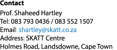 Contact Prof. Shaheed Hartley Tel: 083 793 0436 / 083 552 1507 Email: shartley@skatt.co.za Address: SKATT Centre Holm...