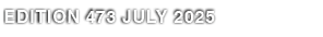 EDITION 473 JULY 2025