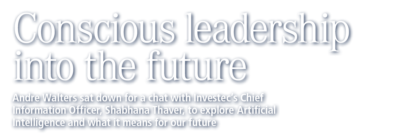 Conscious leadership into the future Andre Walters sat down for a chat with Investec s Chief Information Officer, Sha   