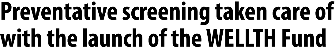 Preventative screening taken care of with the launch of the WELLTH Fund