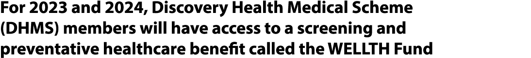 For 2023 and 2024, Discovery Health Medical Scheme (DHMS) members will have access to a screening and preventative he   