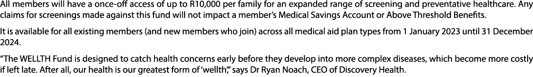 All members will have a once-off access of up to R10,000 per family for an expanded range of screening and preventati   