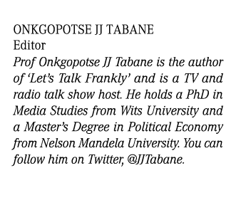 Onkgopotse JJ Tabane Editor Prof Onkgopotse JJ Tabane is the author of ‘Let’s Talk Frankly’ and is a TV and radio tal...