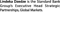 Lindeka Dzedze is the Standard Bank Group’s Executive Head Strategic Partnerships, Global Markets.