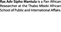 Ras Adv Sipho Mantula is a Pan African Researcher at the Thabo Mbeki African School of Public and International Affairs.