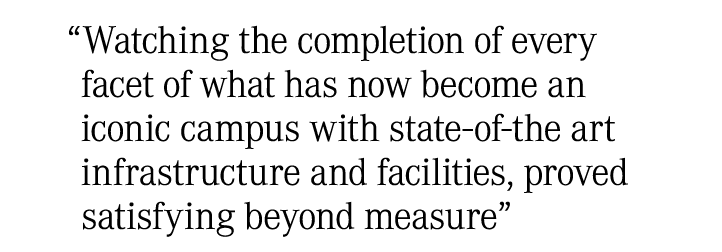 “Watching the completion of every facet of what has now become an iconic campus with state-of-the art infrastructure ...