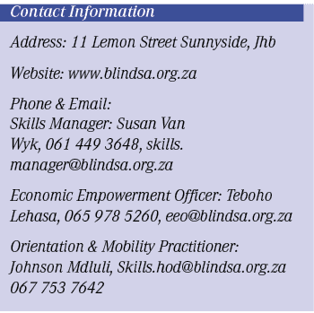 Contact Information Address: 11 Lemon Street Sunnyside, Jhb Website: www.blindsa.org.za Phone & Email: Skills Manager...