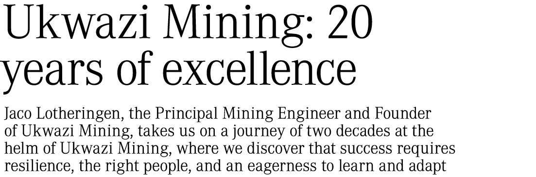 Ukwazi Mining: 20 years of excellence Jaco Lotheringen, the Principal Mining Engineer and Founder of Ukwazi Mining, t...