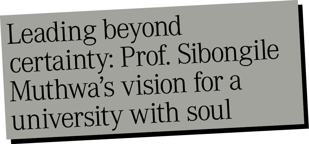 Leading beyond certainty: Prof. Sibongile Muthwa&rsquo;s vision for a university with soul