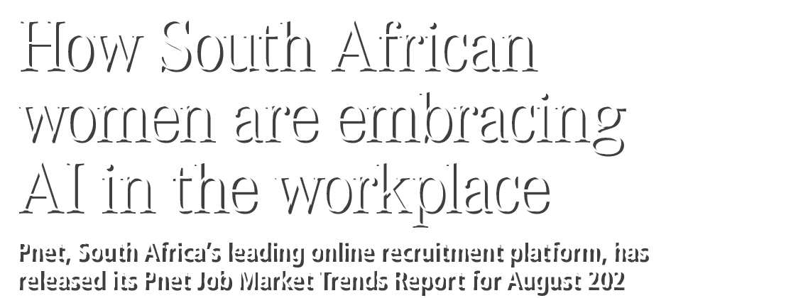 How South African women are embracing AI in the workplace Pnet, South Africa&rsquo;s leading online recruitment platform, h...