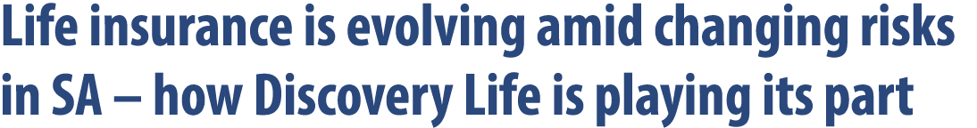 Life insurance is evolving amid changing risks in SA – how Discovery Life is playing its part