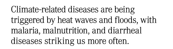 Climate related diseases are being triggered by heat waves and floods, with malaria, malnutrition, and diarrheal dise...