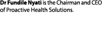 Dr Fundile Nyati is the Chairman and CEO of Proactive Health Solutions.