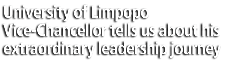 University of Limpopo Vice‑Chancellor tells us about his extraordinary leadership journey